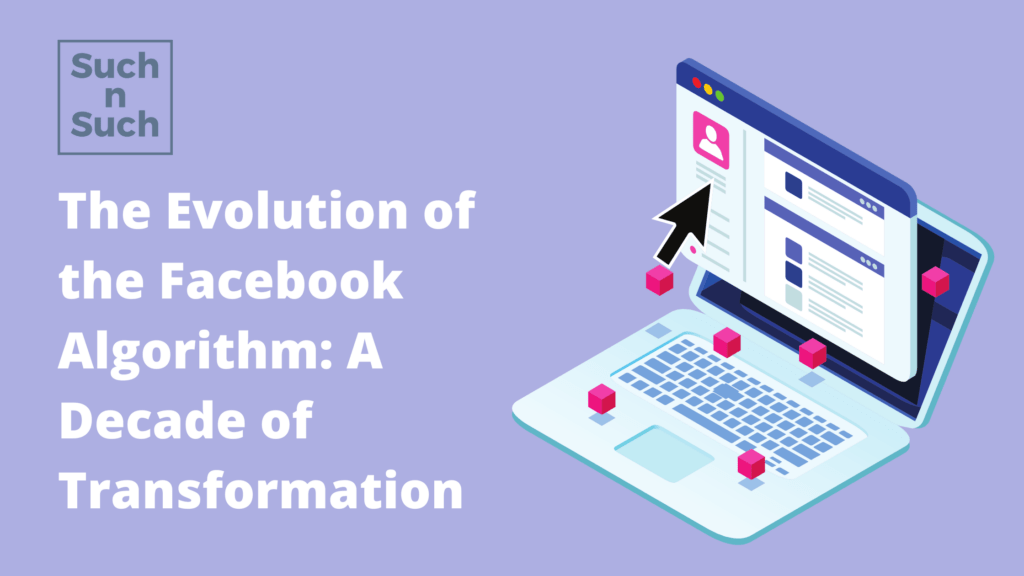 The Evolution of the Facebook Algorithm: A Decade of Transformation

